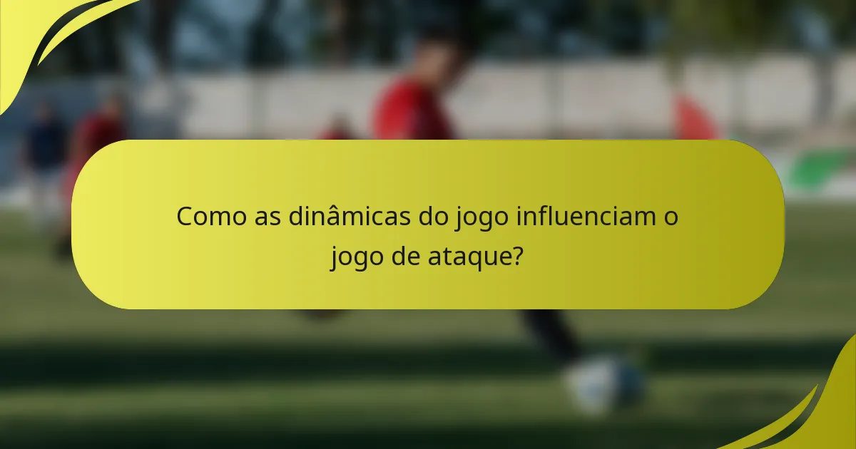 Como as dinâmicas do jogo influenciam o jogo de ataque?