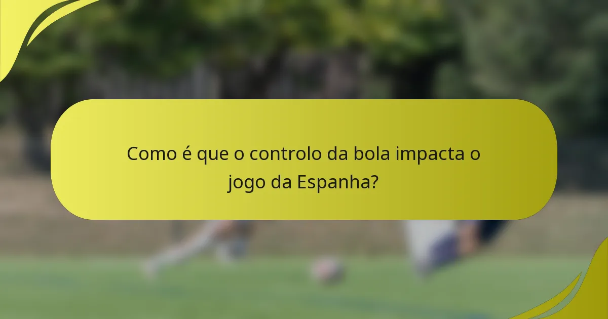 Como é que o controlo da bola impacta o jogo da Espanha?