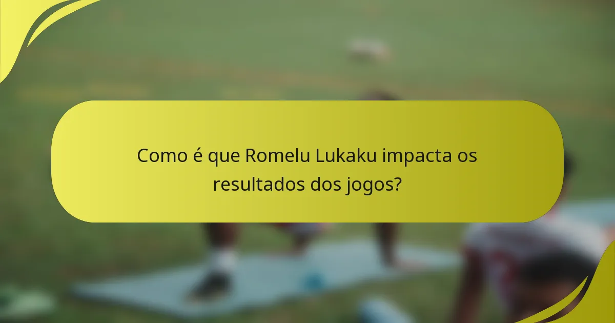 Como é que Romelu Lukaku impacta os resultados dos jogos?