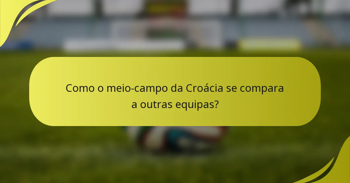 Como o meio-campo da Croácia se compara a outras equipas?