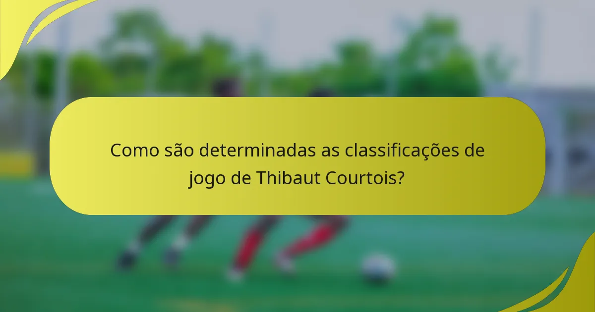 Como são determinadas as classificações de jogo de Thibaut Courtois?