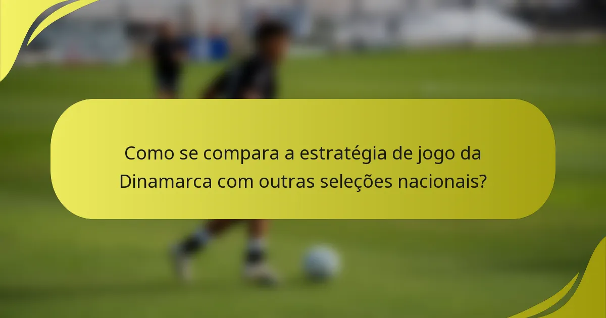 Como se compara a estratégia de jogo da Dinamarca com outras seleções nacionais?