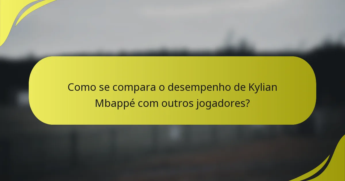 Como se compara o desempenho de Kylian Mbappé com outros jogadores?
