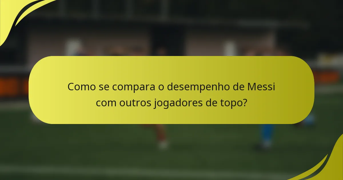 Como se compara o desempenho de Messi com outros jogadores de topo?