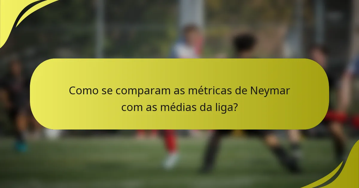 Como se comparam as métricas de Neymar com as médias da liga?
