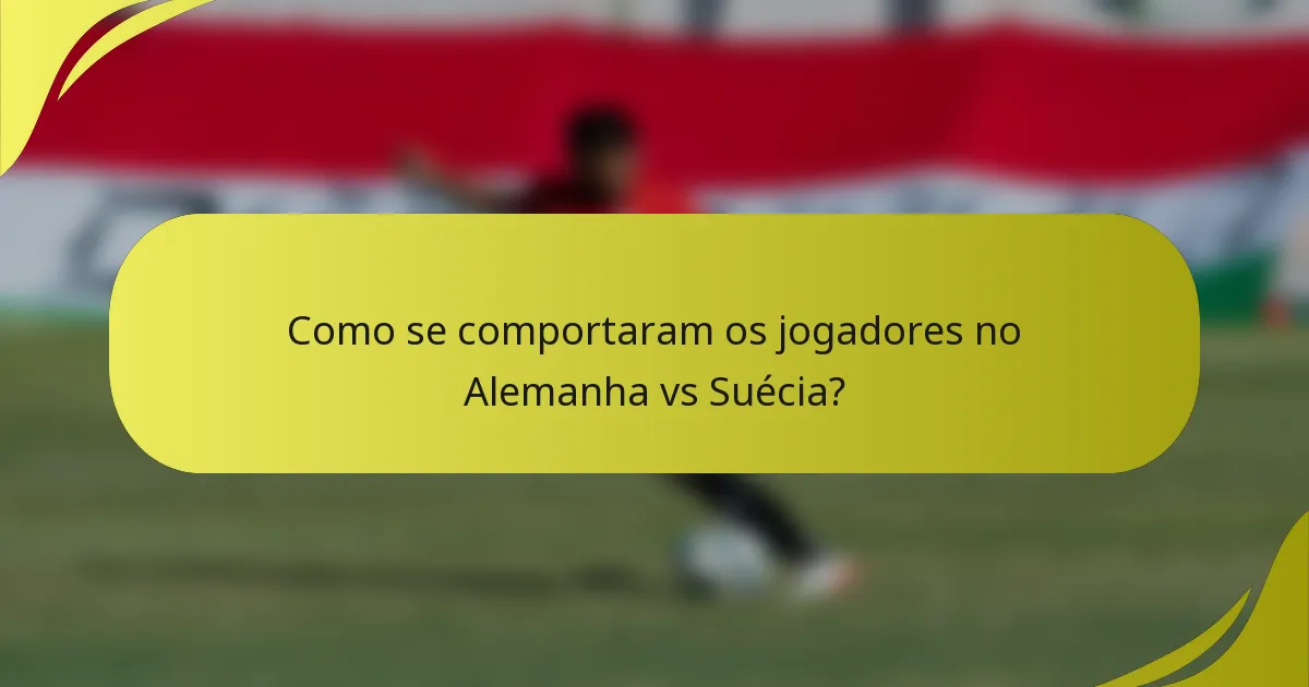 Como se comportaram os jogadores no Alemanha vs Suécia?