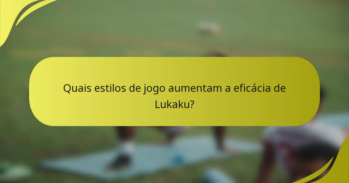 Quais estilos de jogo aumentam a eficácia de Lukaku?