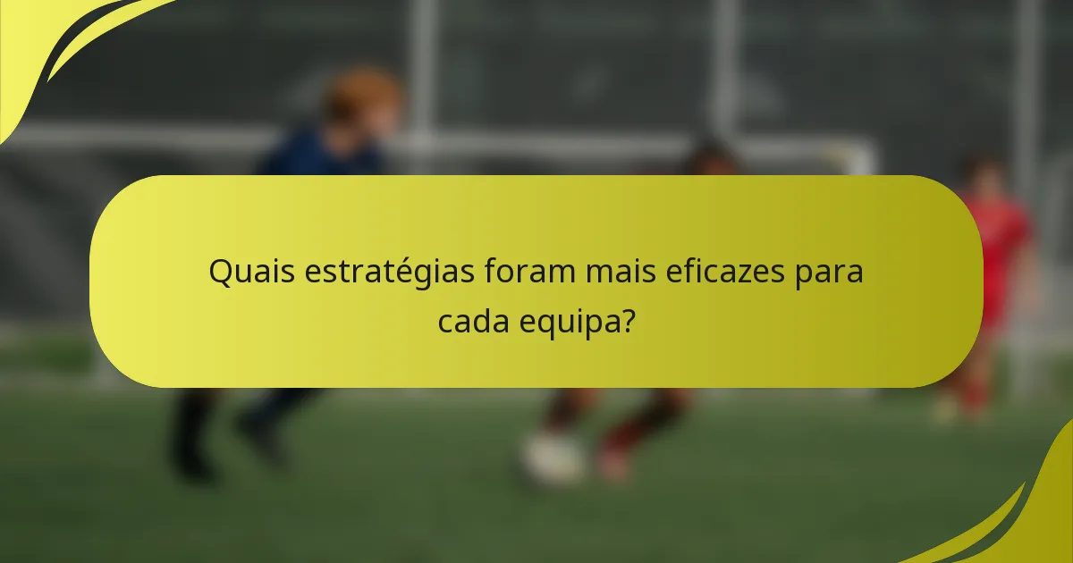 Quais estratégias foram mais eficazes para cada equipa?
