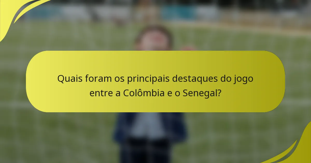 Quais foram os principais destaques do jogo entre a Colômbia e o Senegal?