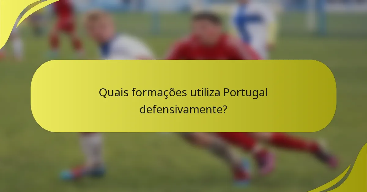 Quais formações utiliza Portugal defensivamente?