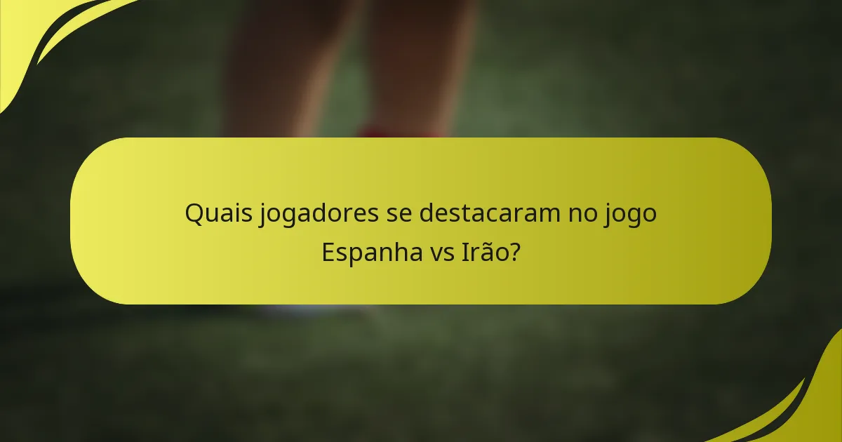 Quais jogadores se destacaram no jogo Espanha vs Irão?