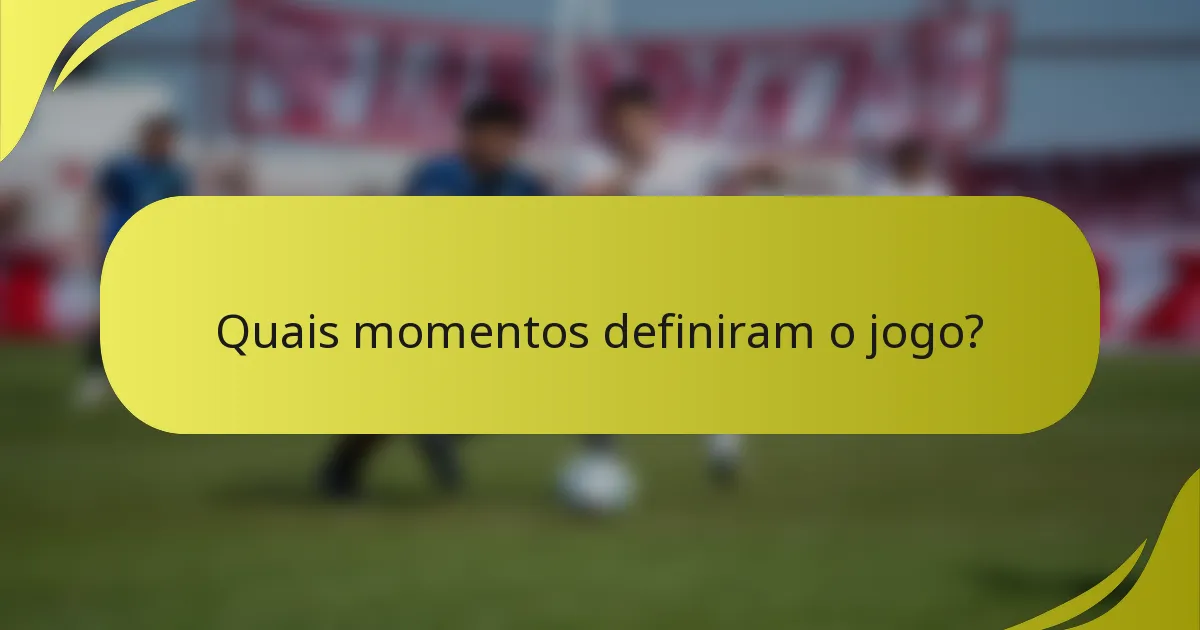 Quais momentos definiram o jogo?