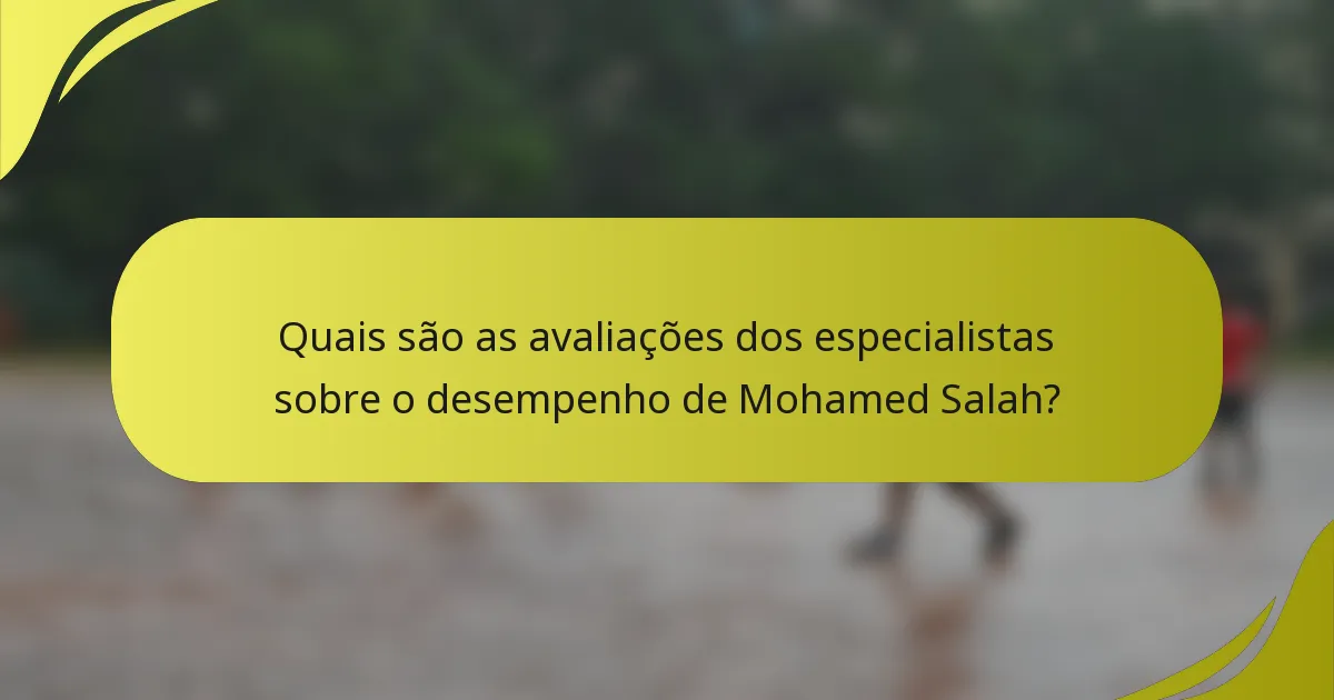 Quais são as avaliações dos especialistas sobre o desempenho de Mohamed Salah?