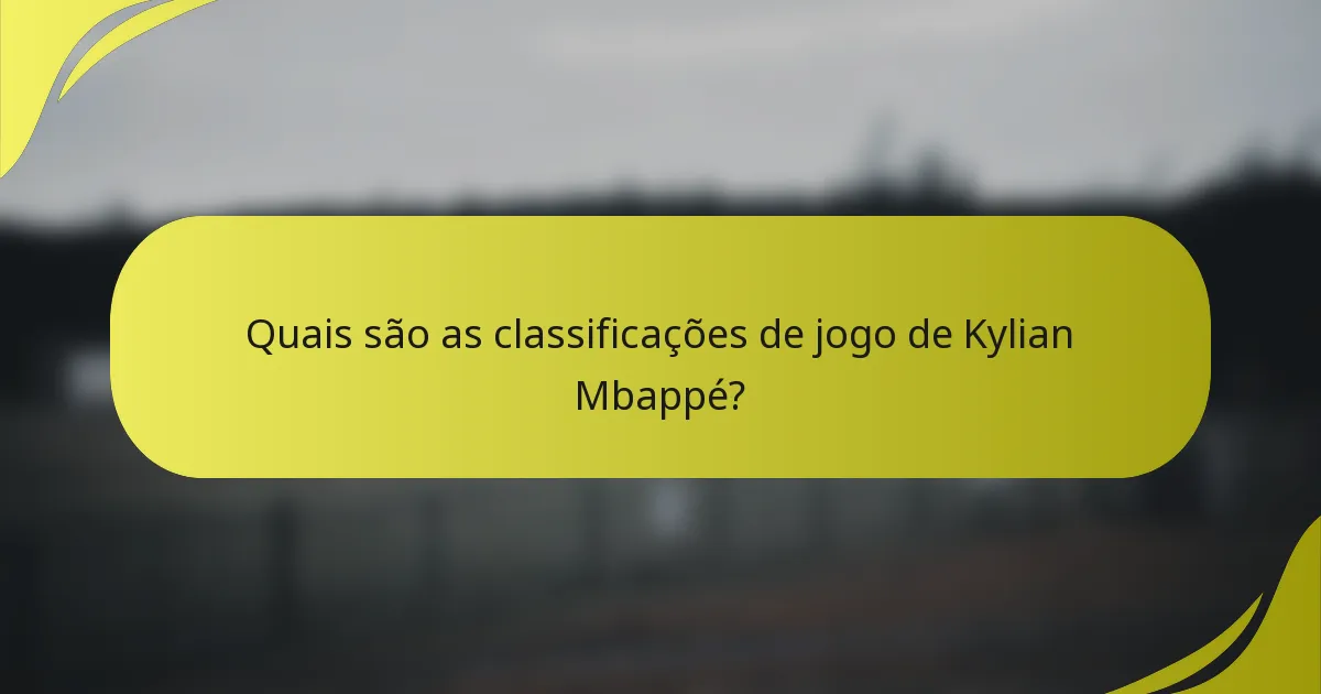 Quais são as classificações de jogo de Kylian Mbappé?