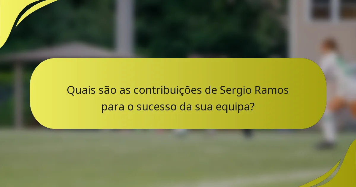 Quais são as contribuições de Sergio Ramos para o sucesso da sua equipa?