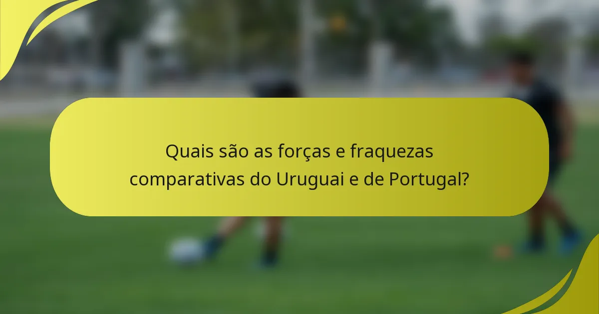 Quais são as forças e fraquezas comparativas do Uruguai e de Portugal?