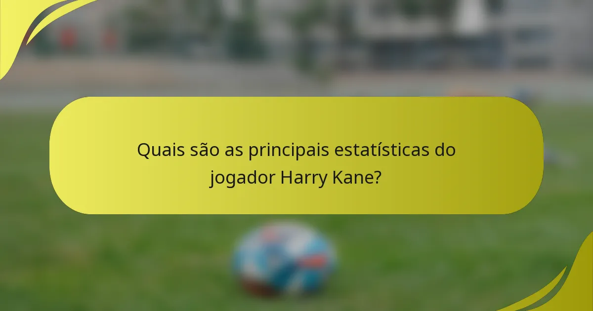 Quais são as principais estatísticas do jogador Harry Kane?