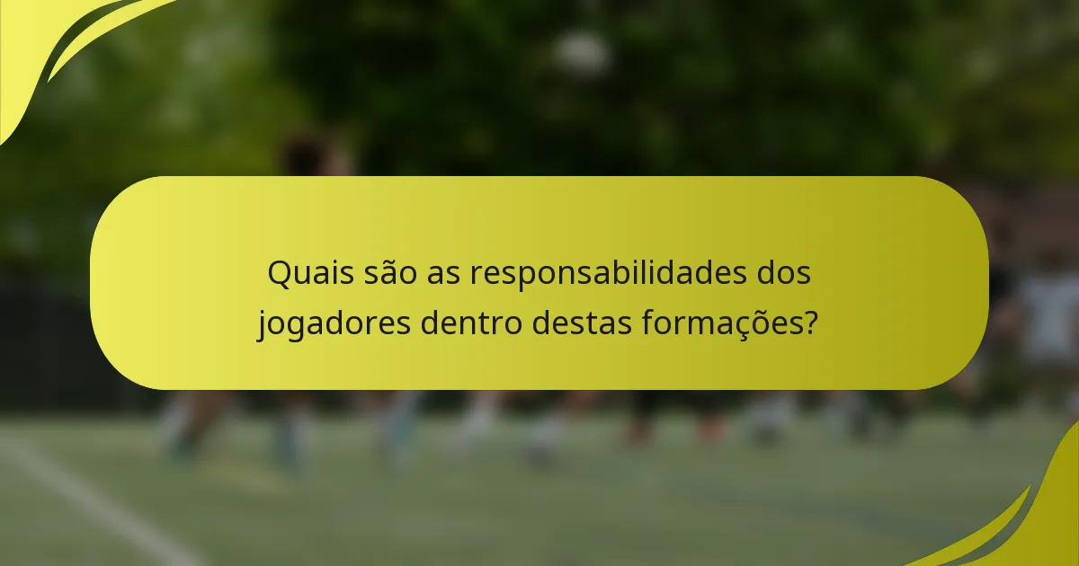 Quais são as responsabilidades dos jogadores dentro destas formações?