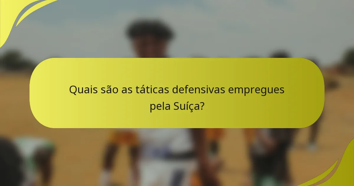 Quais são as táticas defensivas empregues pela Suíça?