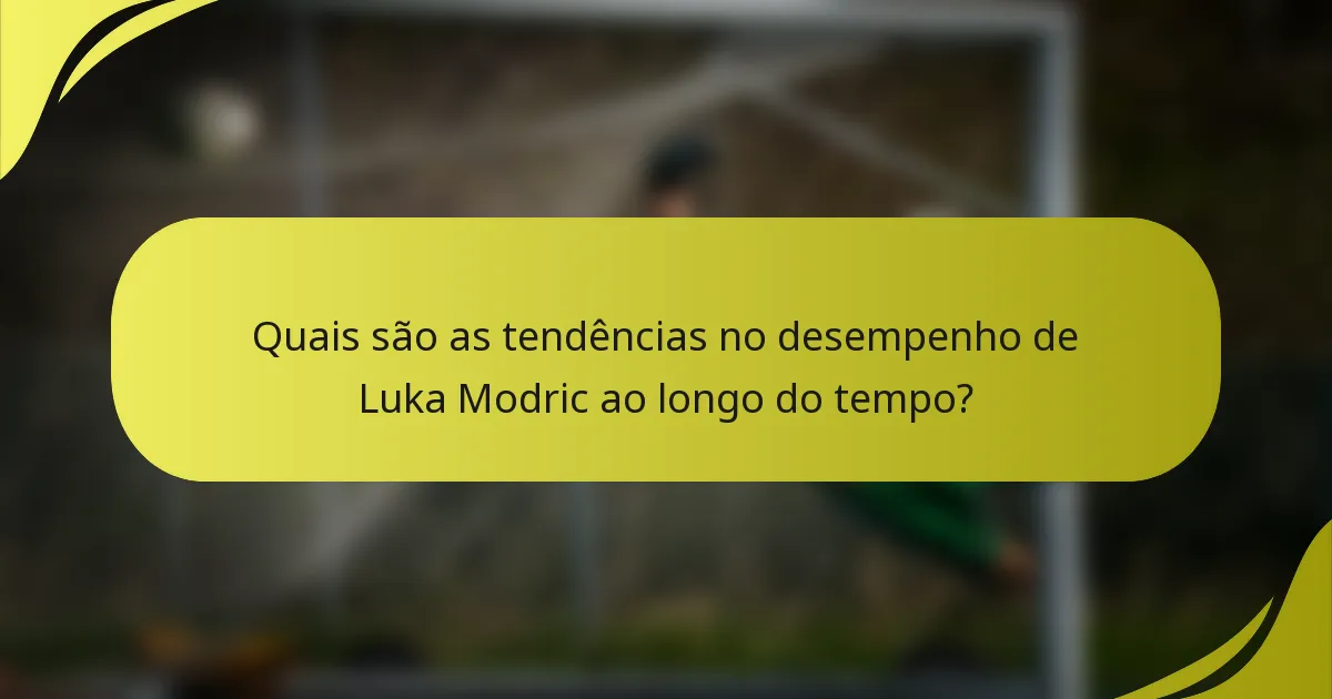 Quais são as tendências no desempenho de Luka Modric ao longo do tempo?