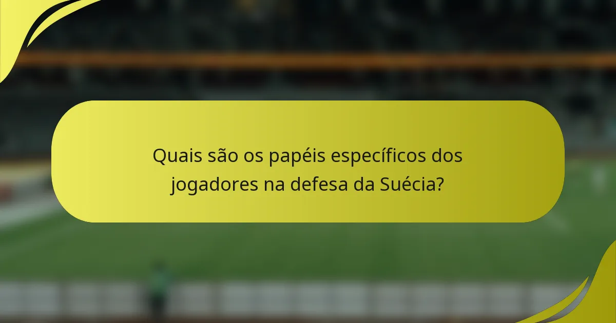 Quais são os papéis específicos dos jogadores na defesa da Suécia?