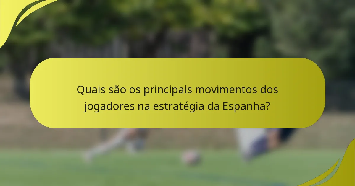 Quais são os principais movimentos dos jogadores na estratégia da Espanha?