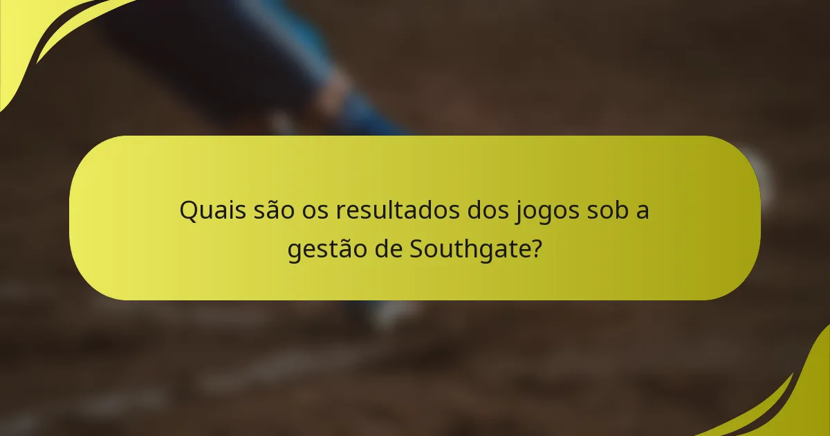 Quais são os resultados dos jogos sob a gestão de Southgate?
