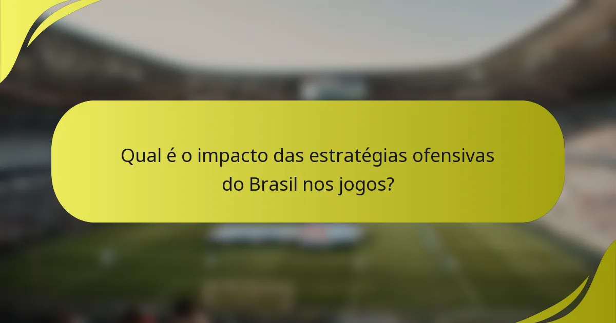 Qual é o impacto das estratégias ofensivas do Brasil nos jogos?