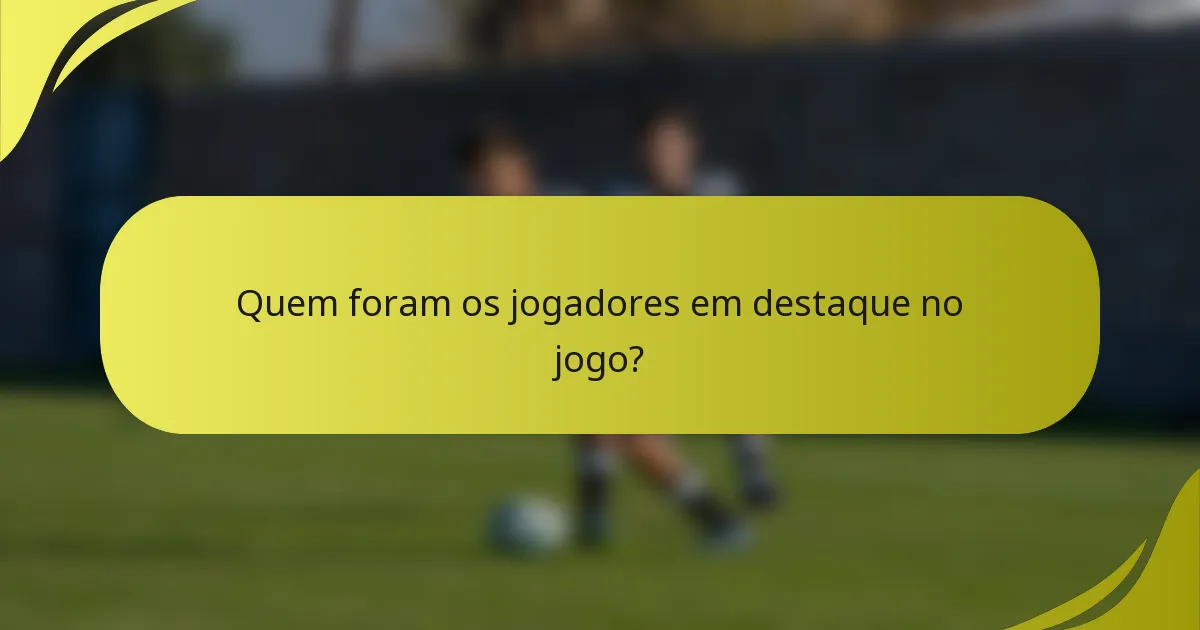 Quem foram os jogadores em destaque no jogo?